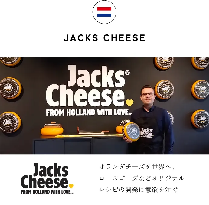 JACKS CHEESE オランダチーズを世界へ。ローズゴーダなどオリジナルレシピの開発に意欲を注ぐ